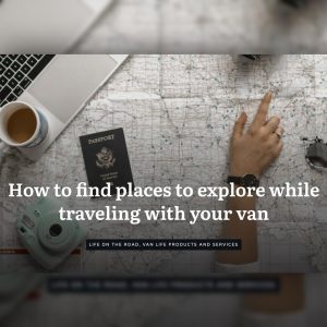 How to find places to explore while traveling with your van