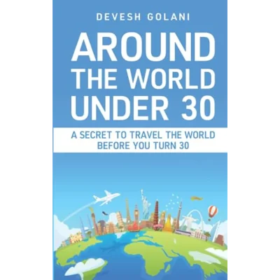 Around The World Under 30: A Secret to Travel The World Before You Turn 30