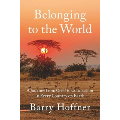 Belonging to the World: A Journey from Grief to Connection in Every Country on Earth