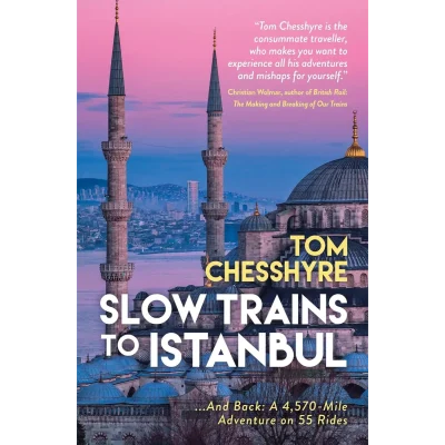 Slow Trains to Istanbul: ...And Back: A 4,570-Mile Adventure on 55 Rides
