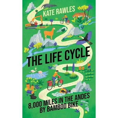 The Life Cycle: 8,000 Miles in the Andes by Bamboo Bike