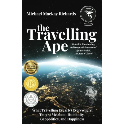 The Travelling Ape: What Travelling (Nearly) Everywhere Taught Me about Humanity, Geopolitics, and Happiness